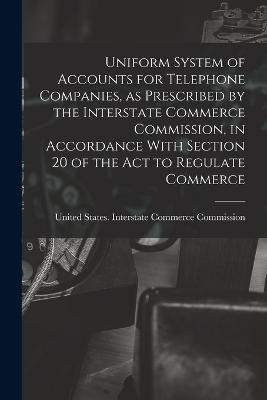 Uniform System of Accounts for Telephone Companies, as Prescribed by the Interstate Commerce Commission, in Accordance With Section 20 of the Act to Regulate Commerce - cover