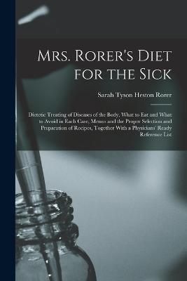 Mrs. Rorer's Diet for the Sick; Dietetic Treating of Diseases of the Body, What to eat and What to Avoid in Each Case, Menus and the Proper Selection and Preparation of Recipes, Together With a Physicians' Ready Reference List - Sarah Tyson Heston Rorer - cover