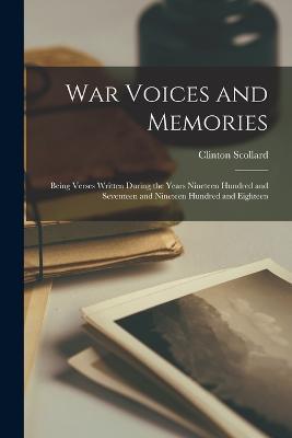War Voices and Memories; Being Verses Written During the Years Nineteen Hundred and Seventeen and Nineteen Hundred and Eighteen - Clinton Scollard - cover