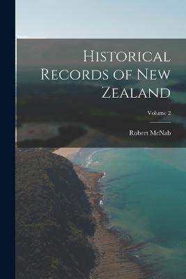 Historical Records of New Zealand; Volume 2 - Robert McNab - cover