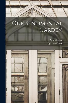 Our Sentimental Garden - Egerton Castle,Agnes Castle - cover