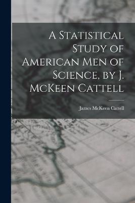 A Statistical Study of American men of Science, by J. McKeen Cattell - James McKeen Cattell - cover
