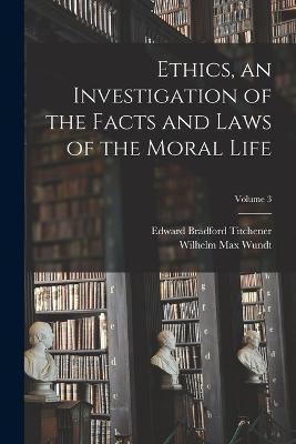 Ethics, an Investigation of the Facts and Laws of the Moral Life; Volume 3 - Wilhelm Max Wundt,Edward Bradford Titchener - cover