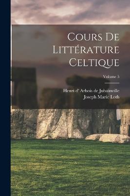 Cours de litterature celtique; Volume 5 - Loth Joseph Marie - cover