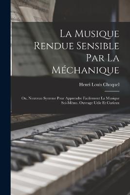 La musique rendue sensible par la mechanique; ou, Nouveau systeme pour apprendre facilement la musique soi-meme. Ouvrage utile et curieux - cover