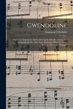 Gwendoline; opéra en trois actes. Poème de Catulle Mendès. Traduction allemande du Dr. Félix Vogt. Partitation piano et chant réduite par André Messager