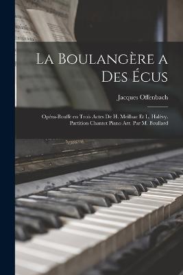 La boulangere a des ecus; opera-bouffe en trois actes de H. Meilhac et L. Halevy. Partition chantet piano arr. par M. Boullard - Jacques Offenbach - cover