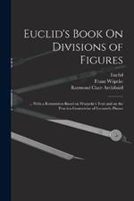 Euclid's Book On Divisions of Figures: ... With a Restoration Based on Woepcke's Text and on the Practica Geometriae of Leonardo Pisano