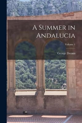 A Summer in Andalucia; Volume 1 - George Dennis - cover