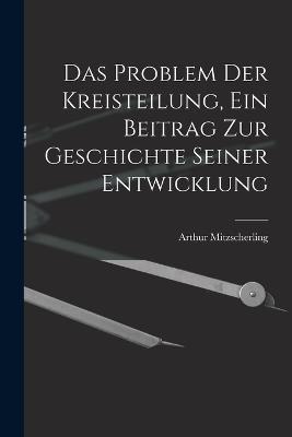 Das Problem Der Kreisteilung, Ein Beitrag Zur Geschichte Seiner Entwicklung - Mitzscherling Arthur 1879-1912 - cover