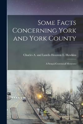Some Facts Concerning York and York County: A Sesqui-Centennial Memento - cover