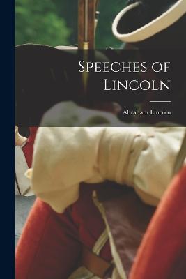 Speeches of Lincoln - Abraham Lincoln - cover