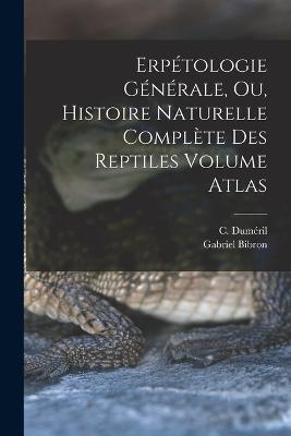Erpetologie generale, ou, Histoire naturelle complete des reptiles Volume atlas - Bibron Gabriel 1806-1848 - cover
