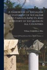 A Handbook of Socialism: A Statement of Socialism in Its Various Aspects, and a History of Socialism in All Countries: Volume 6 Of Social Science Series. Double Volume; 6