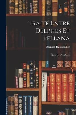 Traité entre Delphes et Pellana: Étude de droit grec - Bernard Haussoullier - cover