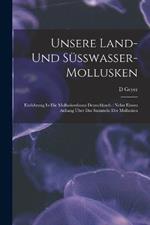 Unsere Land- Und Süsswasser-mollusken: Einführung In Die Molluskenfauna Deutschlands: Nebst Einem Anhang Über Das Sammeln Der Mollusken