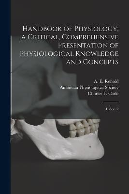 Handbook of Physiology; a Critical, Comprehensive Presentation of Physiological Knowledge and Concepts: 1, sec. 2 - Charles F 1910- Code,A E 1923- Renold,William F B 1893 Hamilton - cover