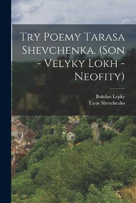 Try poemy Tarasa Shevchenka. (Son - Velyky lokh - Neofity) - Bohdan Lepky,Taras Shevchenko - cover