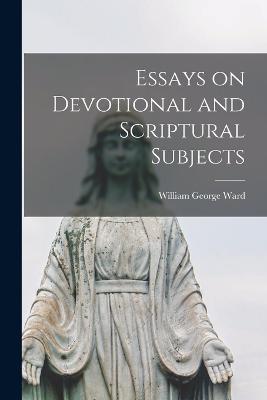 Essays on Devotional and Scriptural Subjects - William George Ward - cover