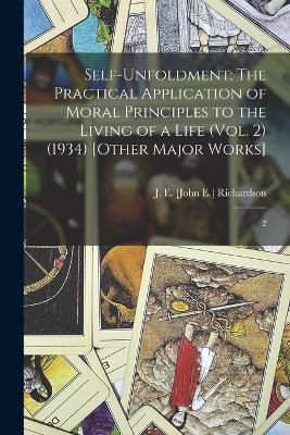 Self-Unfoldment: The Practical Application of Moral Principles to the Living of a Life (Vol. 2) (1934) [Other Major Works]: 2 - J E [John E ] Richardson - cover