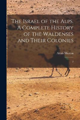 The Israel of the Alps. A Complete History of the Waldenses and Their Colonies: 2 - Alexis Muston - cover