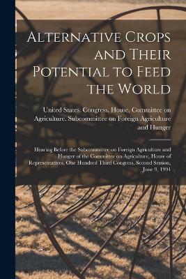 Alternative Crops and Their Potential to Feed the World: Hearing Before the Subcommittee on Foreign Agriculture and Hunger of the Committee on Agriculture, House of Representatives, One Hundred Third Congress, Second Session, June 9, 1994 - cover