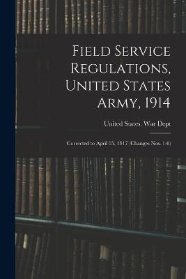 Field Service Regulations, United States Army, 1914: Corrected to April 15, 1917 (changes nos. 1-6) - cover