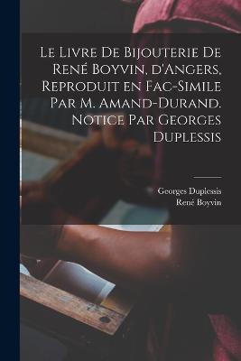 Le livre de bijouterie de René Boyvin, d'Angers, reproduit en fac-simile par M. Amand-Durand. Notice par Georges Duplessis - René Boyvin,Georges Duplessis - cover