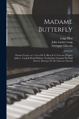 Madame Butterfly; drame lyrique en 3 actes de L. Illica & G. Giacosa, d'apres John L. Long & David Belasco. Traduction francaise de Paul Ferrier. Musique de M. Giacomo Puccini - Giacomo Puccini,Luigi Illica,Giuseppe Giacosa - cover