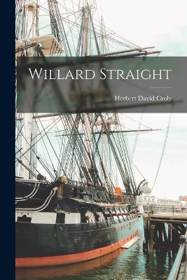 Willard Straight - Herbert David Croly - cover