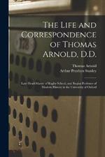 The Life and Correspondence of Thomas Arnold, D.D.: Late Head-master of Rugby School, and Regius Professor of Modern History in the University of Oxford