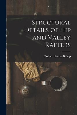 Structural Details of hip and Valley Rafters - Carlton Thomas Bishop - cover