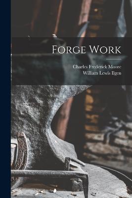 Forge Work - William Lewis Ilgen,Charles Frederick Moore - cover