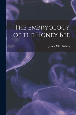 The Embryology of the Honey Bee - James Allen Nelson - cover