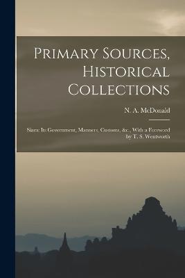 Primary Sources, Historical Collections: Siam: Its Government, Manners, Customs, &c., With a Foreword by T. S. Wentworth - N a McDonald - cover