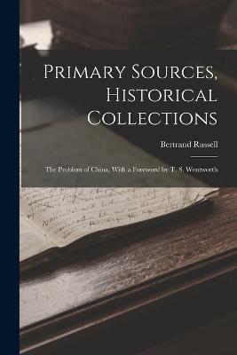 Primary Sources, Historical Collections: The Problem of China, With a Foreword by T. S. Wentworth - Bertrand Russell - cover