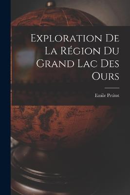 Exploration de la region du Grand lac des Ours - Emile Petitot - cover