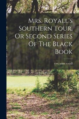 Mrs. Royall's Southern Tour, Or Second Series Of The Black Book - Anne Royall - cover