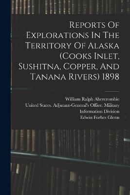 Reports Of Explorations In The Territory Of Alaska (cooks Inlet, Sushitna, Copper, And Tanana Rivers) 1898 - cover