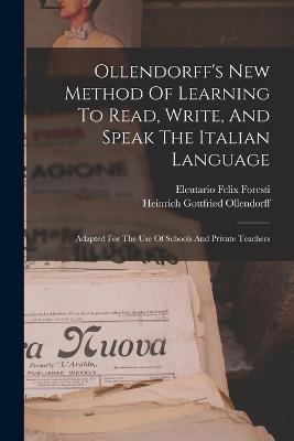 Ollendorff's New Method Of Learning To Read, Write, And Speak The Italian Language: Adapted For The Use Of Schools And Private Teachers - Heinrich Gottfried Ollendorff - cover