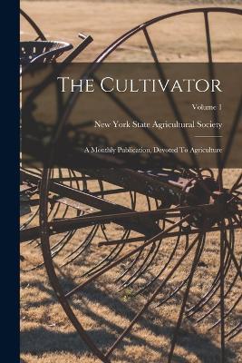 The Cultivator: A Monthly Publication, Devoted To Agriculture; Volume 1 - cover