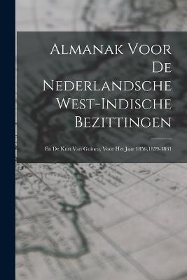 Almanak Voor De Nederlandsche West-indische Bezittingen: En De Kust Van Guinea, Voor Het Jaar 1856,1859-1861 - Anonymous - cover