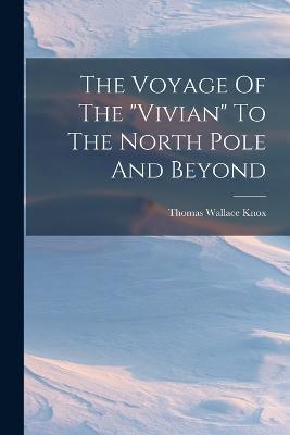 The Voyage Of The "vivian" To The North Pole And Beyond - Thomas Wallace Knox - cover
