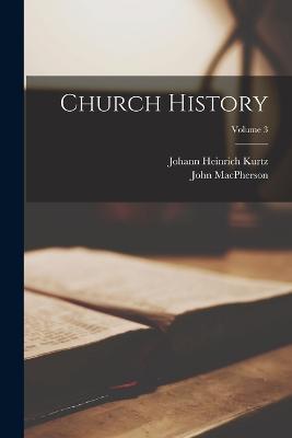 Church History; Volume 3 - Johann Heinrich Kurtz,John MacPherson - cover
