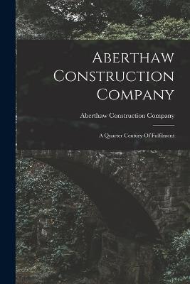 Aberthaw Construction Company: A Quarter Century Of Fulfilment - Aberthaw Construction Company - cover
