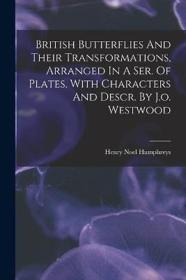 British Butterflies And Their Transformations, Arranged In A Ser. Of Plates, With Characters And Descr. By J.o. Westwood - Henry Noel Humphreys - cover