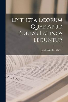 Epitheta Deorum Quae Apud Poetas Latinos Leguntur - Jesse Benedict Carter - cover