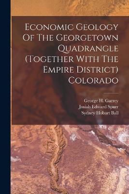 Economic Geology Of The Georgetown Quadrangle (together With The Empire District) Colorado - Josiah Edward Spurr - cover
