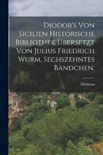 Diodor's von Sicilien historische Bibliothek ubersetzt von Julius Friedrich Wurm, Sechszehntes Bandchen.