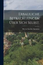 Erbauliche Betrachtungen über sich Selbst.